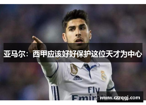 亚马尔：西甲应该好好保护这位天才为中心