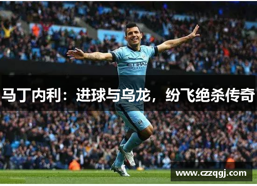 马丁内利：进球与乌龙，纷飞绝杀传奇