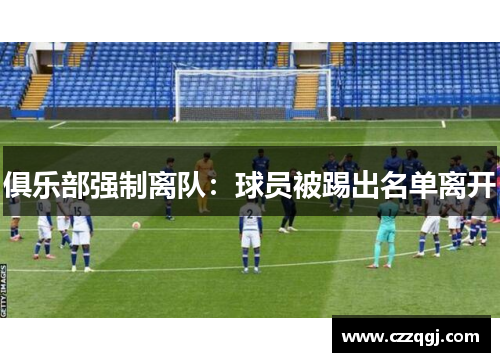 俱乐部强制离队：球员被踢出名单离开