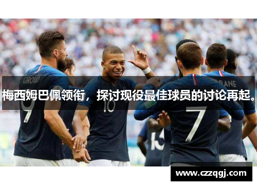 梅西姆巴佩领衔，探讨现役最佳球员的讨论再起。